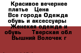 Красивое вечернее платье › Цена ­ 4 000 - Все города Одежда, обувь и аксессуары » Женская одежда и обувь   . Тверская обл.,Вышний Волочек г.